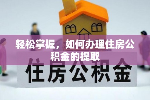 赣榆轻松掌握，如何办理住房公积金的提取