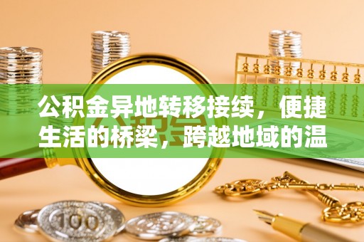 赣榆公积金异地转移接续，便捷生活的桥梁，跨越地域的温暖保障