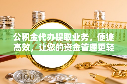 赣榆公积金代办提取业务，便捷高效，让您的资金管理更轻松