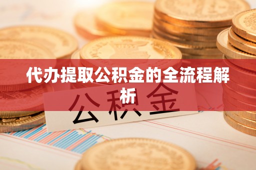 赣榆代办提取公积金的全流程解析