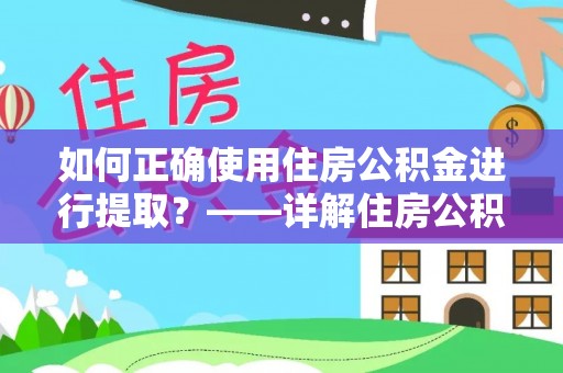赣榆如何正确使用住房公积金进行提取？——详解住房公积金代办提取流程与注意事项