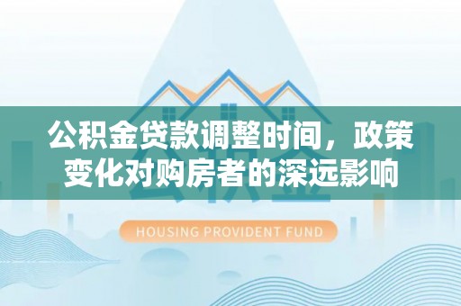 赣榆公积金贷款调整时间，政策变化对购房者的深远影响