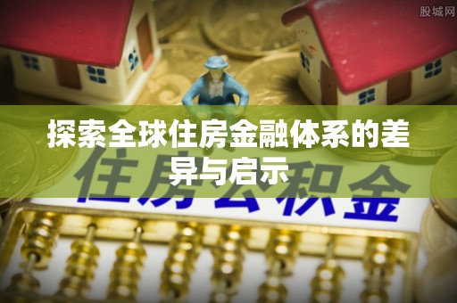赣榆探索全球住房金融体系的差异与启示