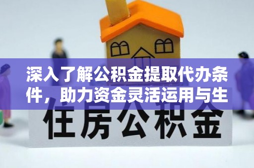 赣榆深入了解公积金提取代办条件，助力资金灵活运用与生活规划