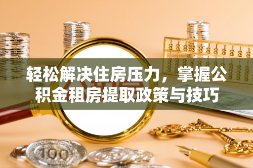 赣榆轻松解决住房压力，掌握公积金租房提取政策与技巧