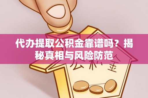 赣榆代办提取公积金靠谱吗？揭秘真相与风险防范