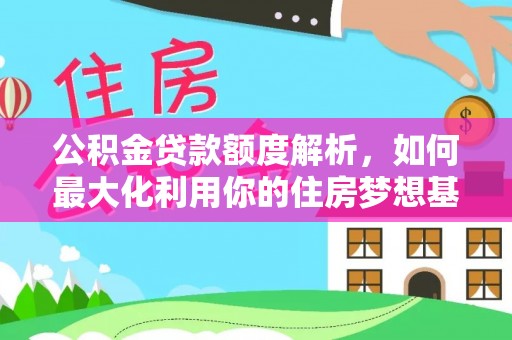 赣榆公积金贷款额度解析，如何最大化利用你的住房梦想基金
