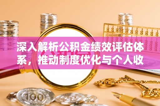 赣榆深入解析公积金绩效评估体系，推动制度优化与个人收益最大化