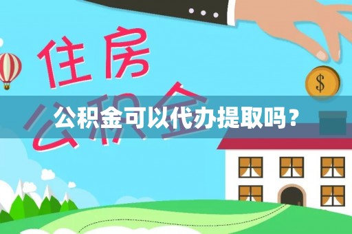 赣榆公积金可以代办提取吗？