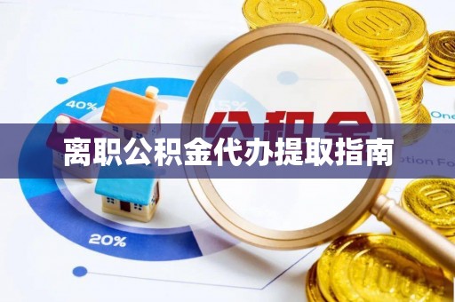 赣榆离职公积金代办提取指南