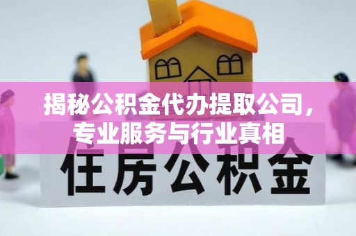 赣榆揭秘公积金代办提取公司，专业服务与行业真相
