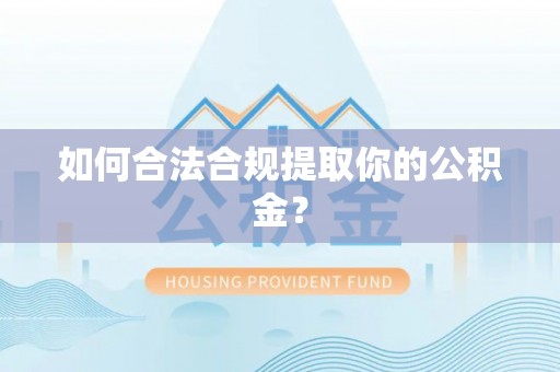 赣榆如何合法合规提取你的公积金？